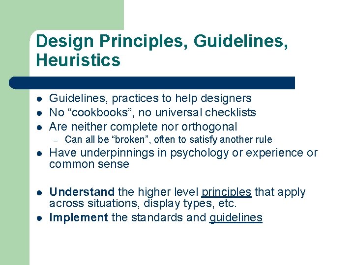 Design Principles, Guidelines, Heuristics l l l Guidelines, practices to help designers No “cookbooks”,