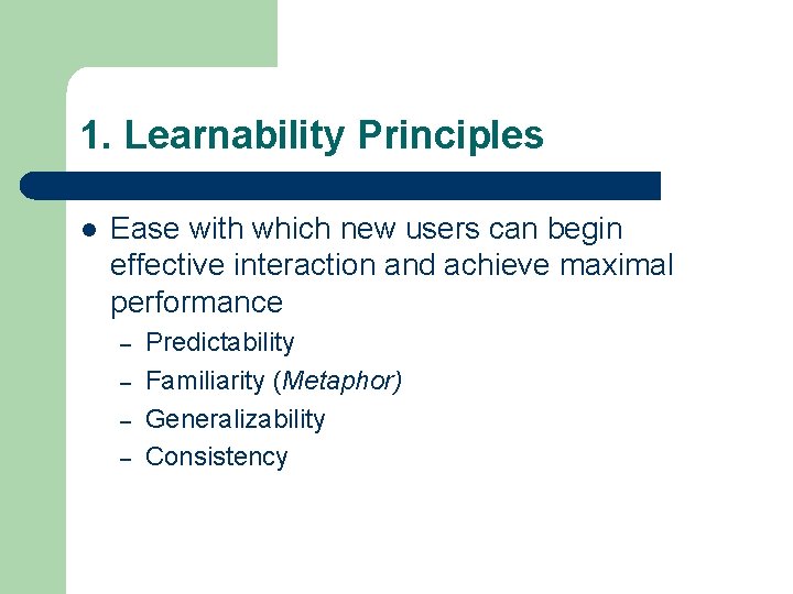 1. Learnability Principles l Ease with which new users can begin effective interaction and