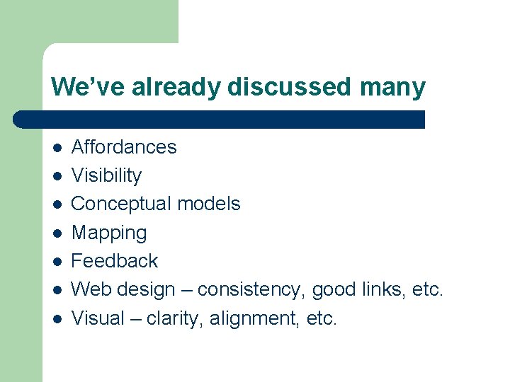 We’ve already discussed many l l l l Affordances Visibility Conceptual models Mapping Feedback