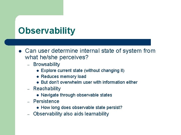 Observability l Can user determine internal state of system from what he/she perceives? –