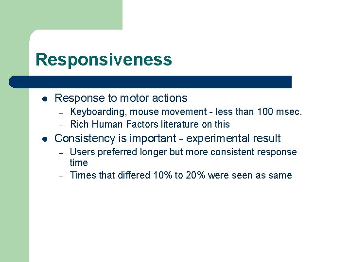 Responsiveness l Response to motor actions – – l Keyboarding, mouse movement - less