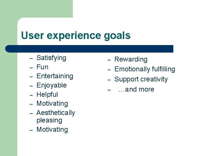 User experience goals – – – – Satisfying Fun Entertaining Enjoyable Helpful Motivating Aesthetically