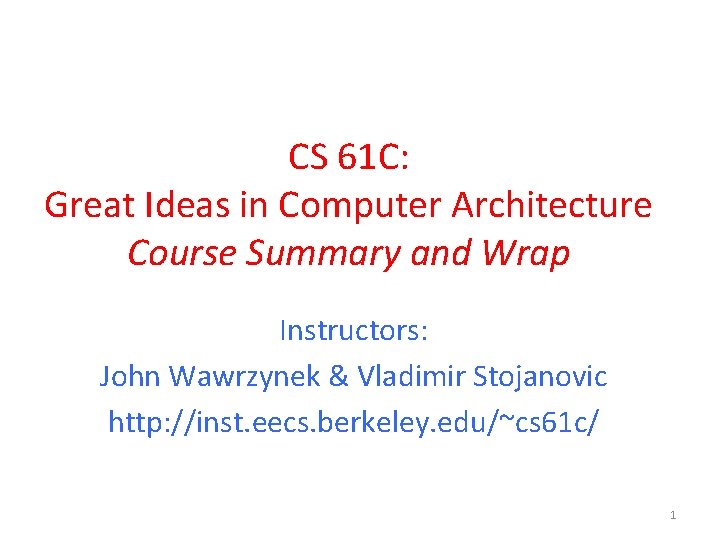 CS 61 C: Great Ideas in Computer Architecture Course Summary and Wrap Instructors: John