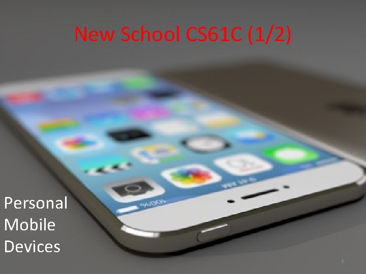 New School CS 61 C (1/2) Personal Mobile Devices 4 