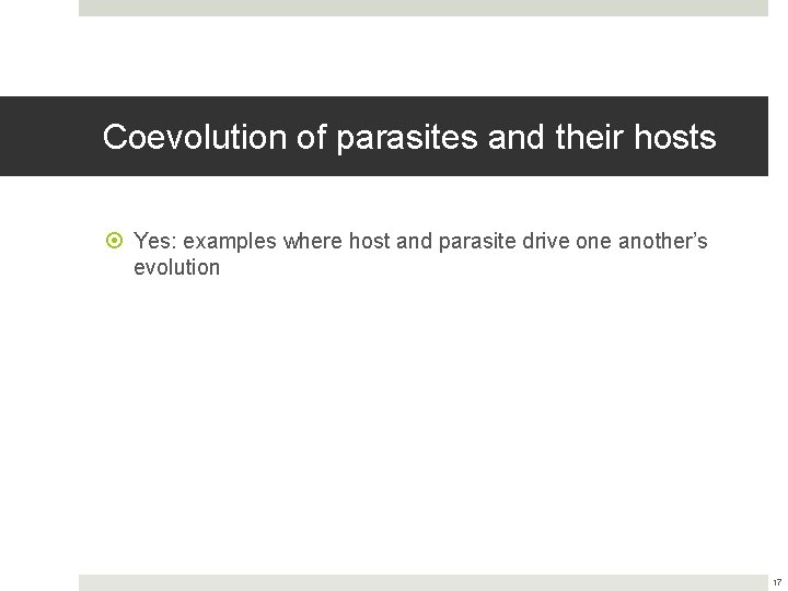 Coevolution of parasites and their hosts Yes: examples where host and parasite drive one