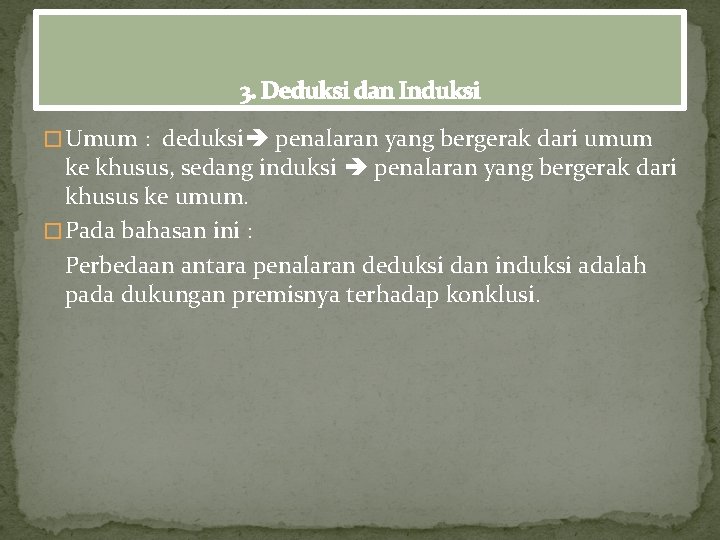 3. Deduksi dan Induksi � Umum : deduksi penalaran yang bergerak dari umum ke