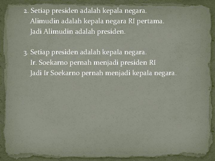 2. Setiap presiden adalah kepala negara. Alimudin adalah kepala negara RI pertama. Jadi Alimudin