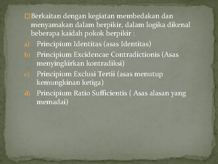 � Berkaitan dengan kegiatan membedakan dan menyamakan dalam berpikir, dalam logika dikenal beberapa kaidah
