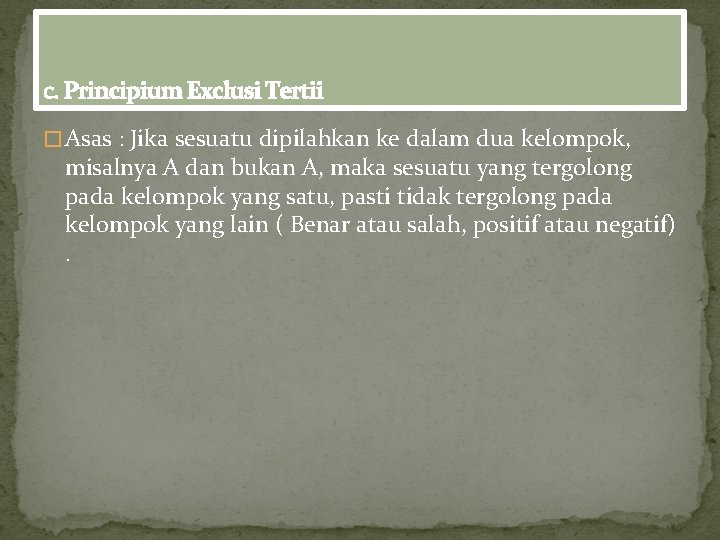 c. Principium Exclusi Tertii � Asas : Jika sesuatu dipilahkan ke dalam dua kelompok,