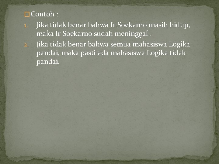 � Contoh : 1. 2. Jika tidak benar bahwa Ir Soekarno masih hidup, maka