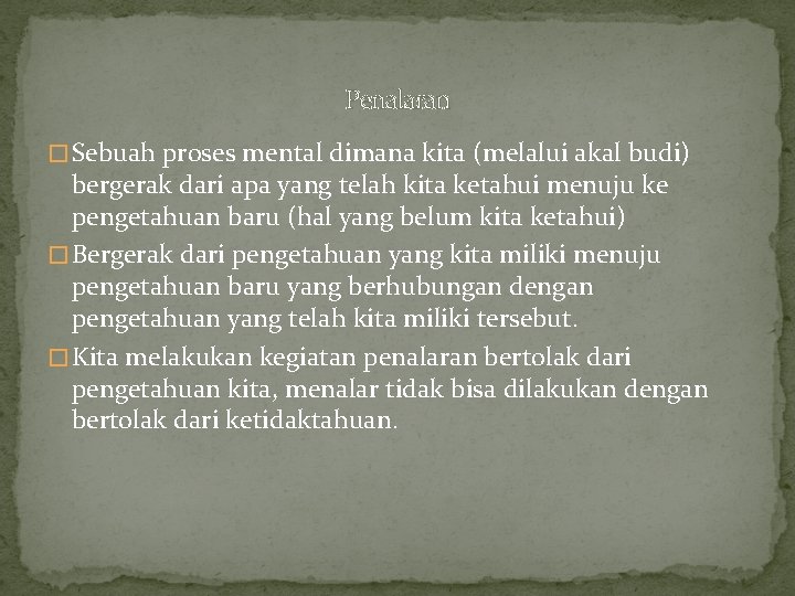 Penalaran � Sebuah proses mental dimana kita (melalui akal budi) bergerak dari apa yang