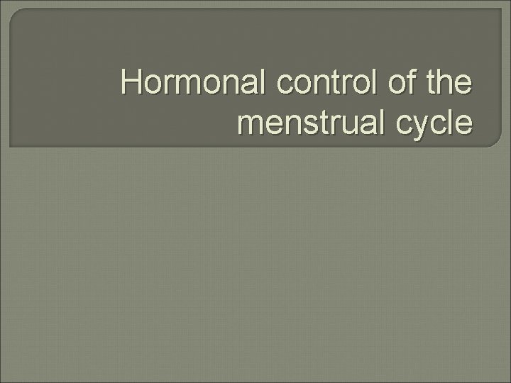 Hormonal control of the menstrual cycle 