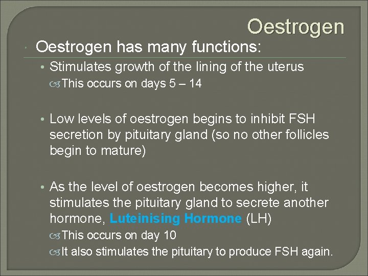 Oestrogen has many functions: • Stimulates growth of the lining of the uterus This