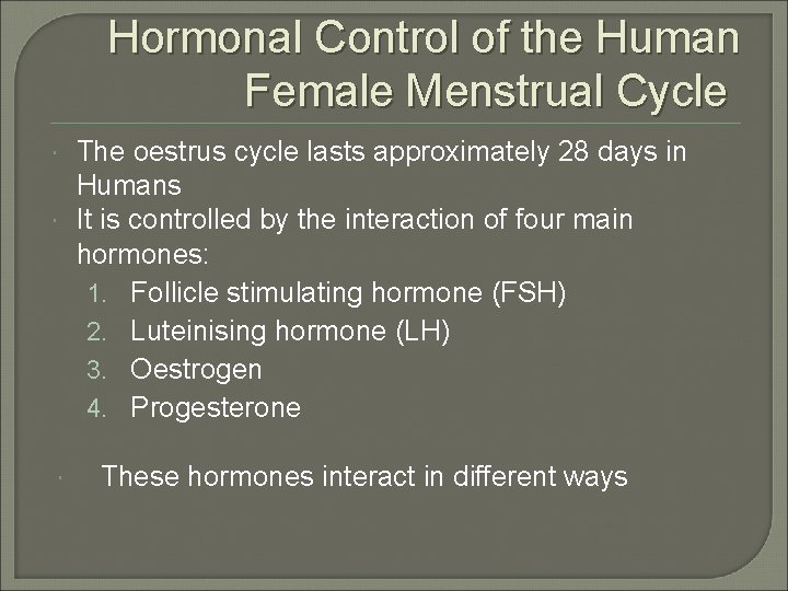 Hormonal Control of the Human Female Menstrual Cycle The oestrus cycle lasts approximately 28