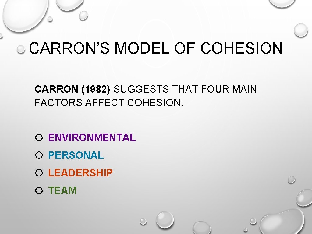CARRON’S MODEL OF COHESION CARRON (1982) SUGGESTS THAT FOUR MAIN FACTORS AFFECT COHESION: ENVIRONMENTAL CARRON’S MODEL OF COHESION CARRON (1982) SUGGESTS THAT FOUR MAIN FACTORS AFFECT COHESION: ENVIRONMENTAL