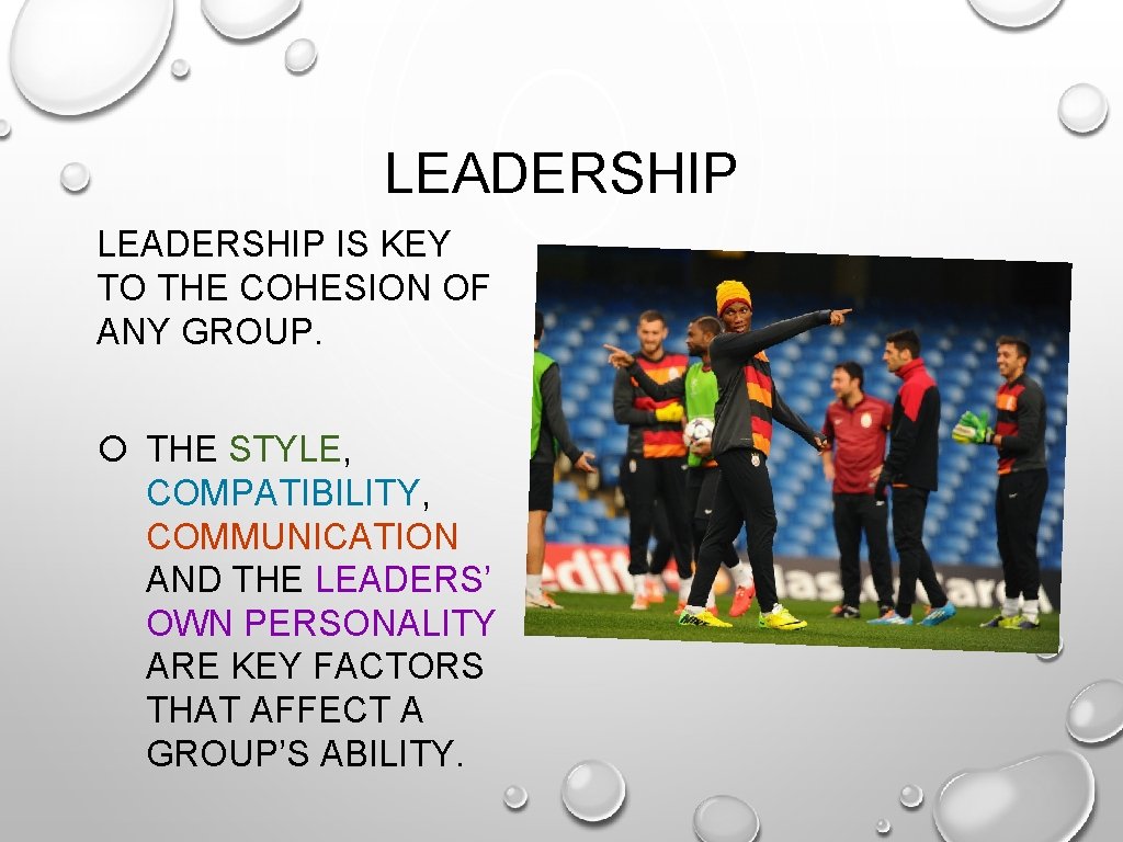 LEADERSHIP IS KEY TO THE COHESION OF ANY GROUP. THE STYLE, COMPATIBILITY, COMMUNICATION AND LEADERSHIP IS KEY TO THE COHESION OF ANY GROUP. THE STYLE, COMPATIBILITY, COMMUNICATION AND