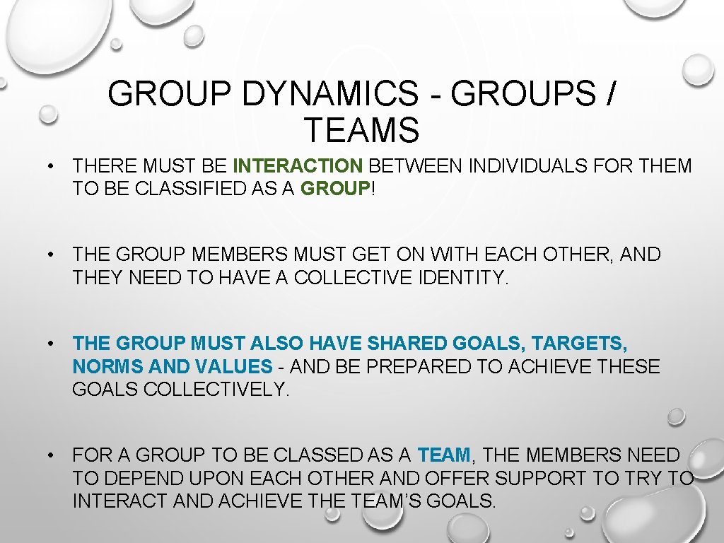 GROUP DYNAMICS - GROUPS / TEAMS • THERE MUST BE INTERACTION BETWEEN INDIVIDUALS FOR GROUP DYNAMICS - GROUPS / TEAMS • THERE MUST BE INTERACTION BETWEEN INDIVIDUALS FOR