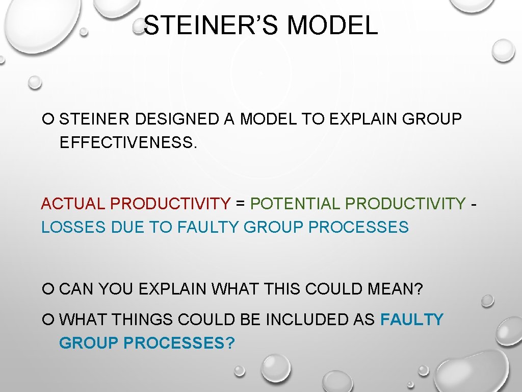 STEINER’S MODEL STEINER DESIGNED A MODEL TO EXPLAIN GROUP EFFECTIVENESS. ACTUAL PRODUCTIVITY = POTENTIAL STEINER’S MODEL STEINER DESIGNED A MODEL TO EXPLAIN GROUP EFFECTIVENESS. ACTUAL PRODUCTIVITY = POTENTIAL