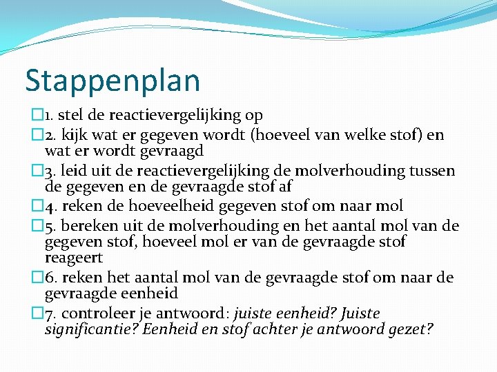 Stappenplan � 1. stel de reactievergelijking op � 2. kijk wat er gegeven wordt