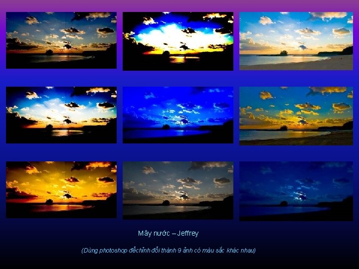 Mây nước – Jeffrey (Dùng photoshop đểchỉnh đổi thành 9 ảnh có màu sắc