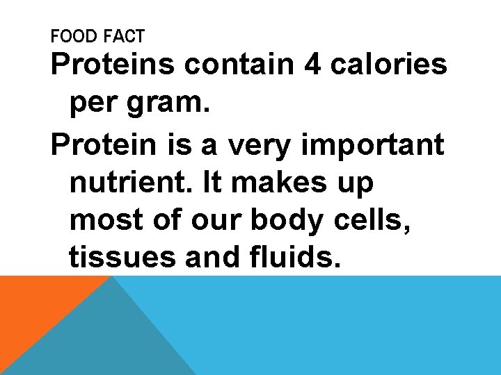 FOOD FACT Proteins contain 4 calories per gram. Protein is a very important nutrient.
