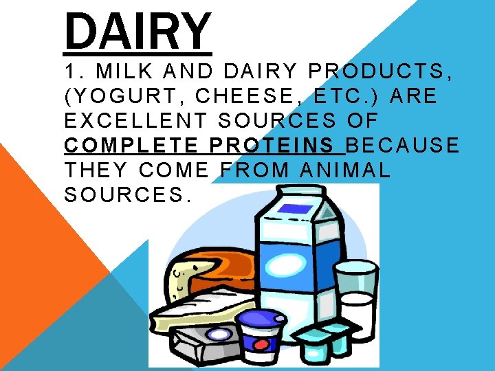 DAIRY 1. MILK AND DAIRY PRODUCTS, (YOGURT, CHEESE, ETC. ) ARE EXCELLENT SOURCES OF