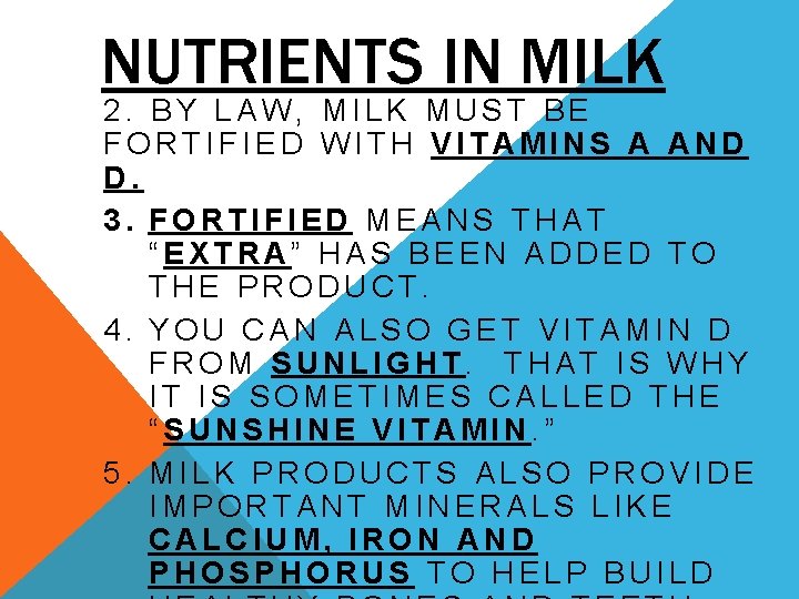 NUTRIENTS IN MILK 2. BY LAW, MILK MUST BE FORTIFIED WITH VITAMINS A AND