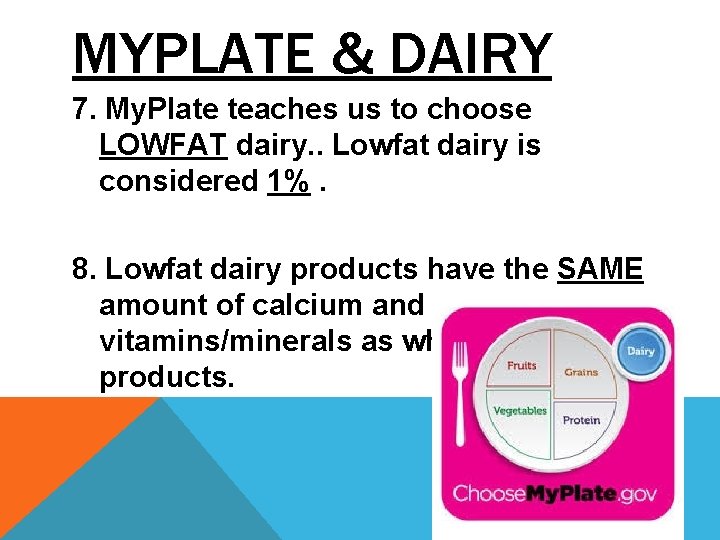 MYPLATE & DAIRY 7. My. Plate teaches us to choose LOWFAT dairy. . Lowfat