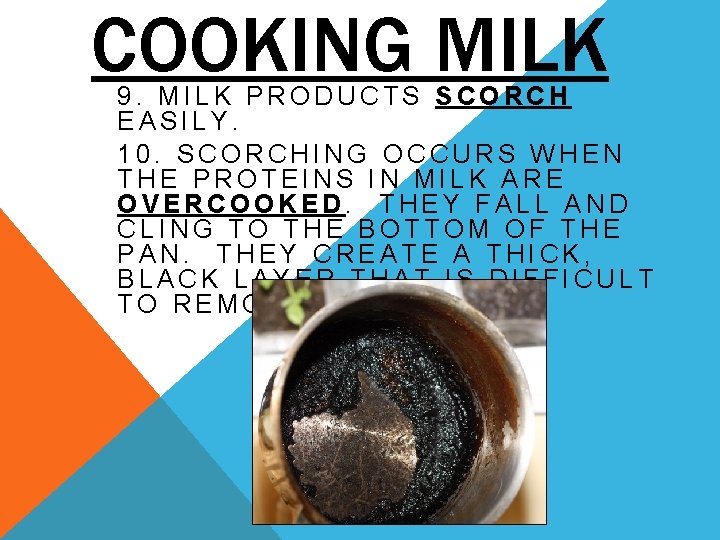 COOKING MILK 9. MILK PRODUCTS SCORCH EASILY. 10. SCORCHING OCCURS WHEN THE PROTEINS IN