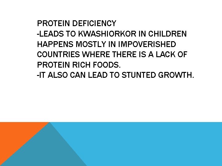 PROTEIN DEFICIENCY -LEADS TO KWASHIORKOR IN CHILDREN HAPPENS MOSTLY IN IMPOVERISHED COUNTRIES WHERE THERE