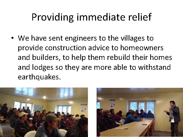 Providing immediate relief • We have sent engineers to the villages to provide construction