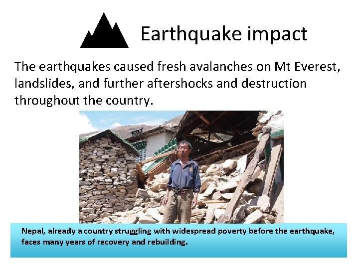 Earthquake impact The earthquakes caused fresh avalanches on Mt Everest, landslides, and further aftershocks