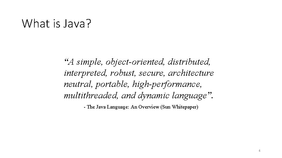 What is Java? “A simple, object-oriented, distributed, interpreted, robust, secure, architecture neutral, portable, high-performance,