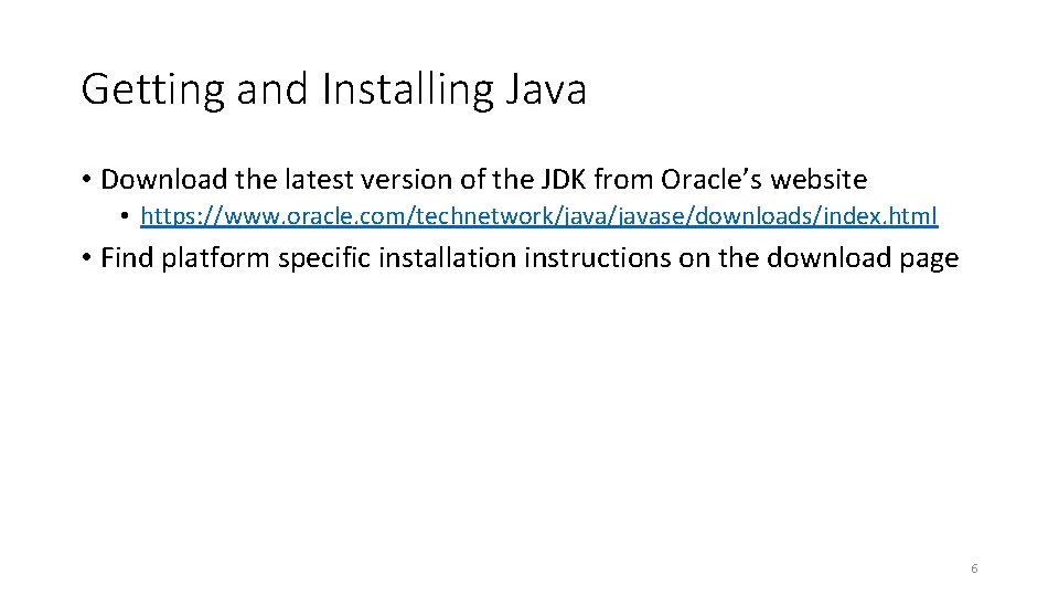 Getting and Installing Java • Download the latest version of the JDK from Oracle’s