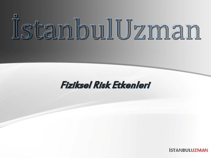 İstanbul. Uzman Fiziksel Risk Etkenleri İSTANBULUZMAN 