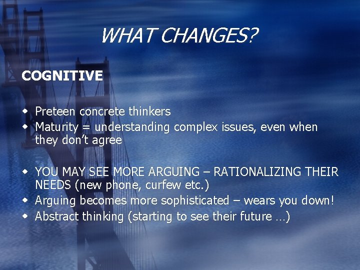 WHAT CHANGES? COGNITIVE w Preteen concrete thinkers w Maturity = understanding complex issues, even