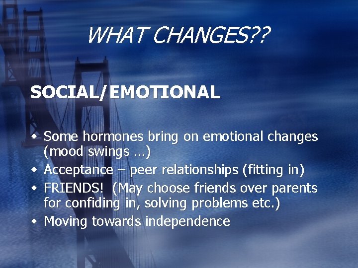 WHAT CHANGES? ? SOCIAL/EMOTIONAL w Some hormones bring on emotional changes (mood swings …)