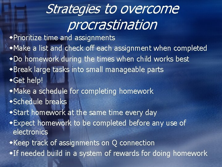Strategies to overcome procrastination w. Prioritize time and assignments w. Make a list and