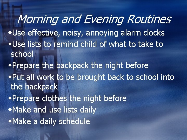 Morning and Evening Routines w. Use effective, noisy, annoying alarm clocks w. Use lists