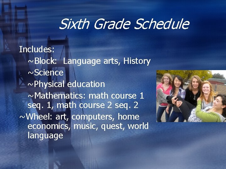 Sixth Grade Schedule Includes: ~Block: Language arts, History ~Science ~Physical education ~Mathematics: math course