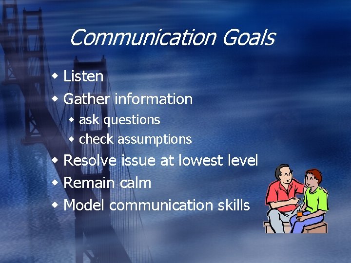 Communication Goals w Listen w Gather information w ask questions w check assumptions w