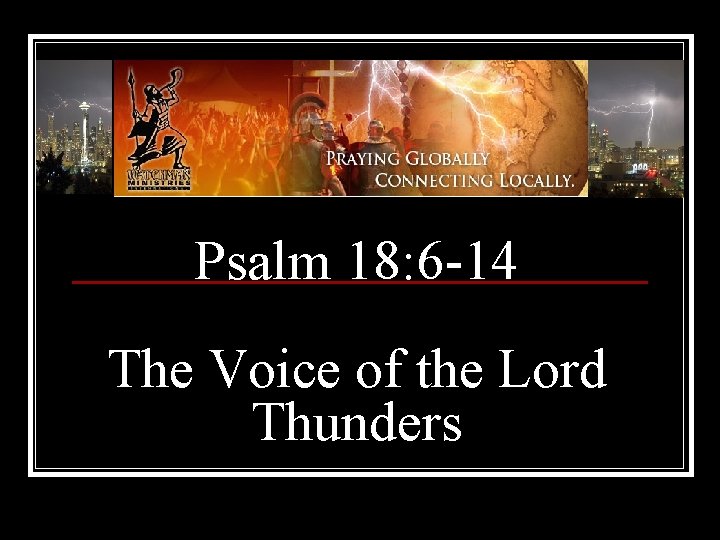 Psalm 18: 6 -14 The Voice of the Lord Thunders Psalm 18: 6 -14 The Voice of the Lord Thunders