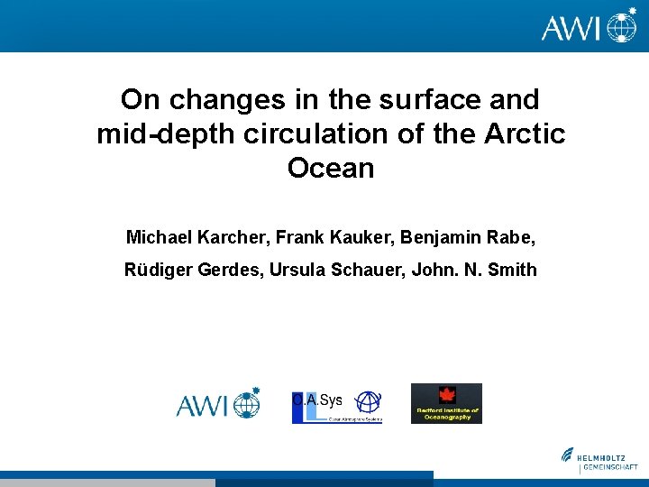 On changes in the surface and mid-depth circulation of the Arctic Ocean Michael Karcher, On changes in the surface and mid-depth circulation of the Arctic Ocean Michael Karcher,