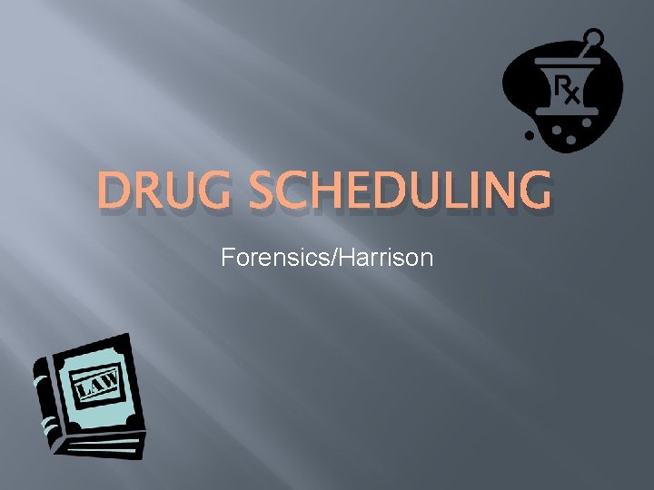 DRUG SCHEDULING Forensics/Harrison 