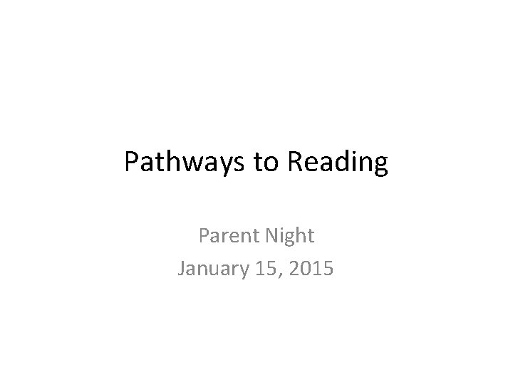 Pathways to Reading Parent Night January 15, 2015 