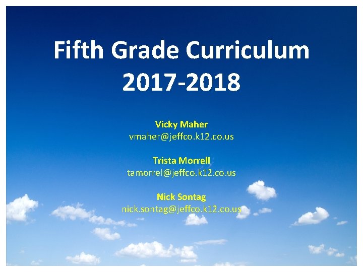 Fifth Grade Curriculum 2017 -2018 Vicky Maher vmaher@jeffco. k 12. co. us Trista Morrell
