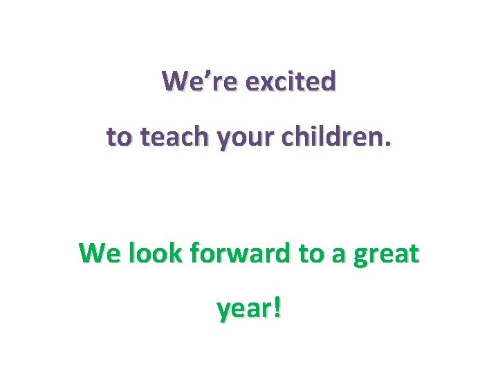 We’re excited to teach your children. We look forward to a great year! 