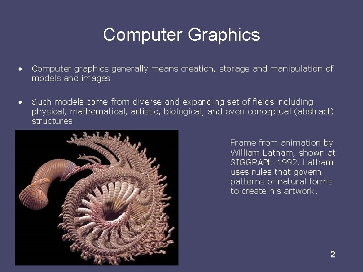 Computer Graphics • Computer graphics generally means creation, storage and manipulation of models and