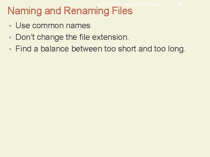 CMPTR Chapter 8: Managing Your Files Naming and Renaming Files 18 • Use common