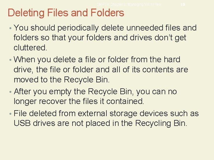 CMPTR Chapter 8: Managing Your Files 19 Deleting Files and Folders • You should